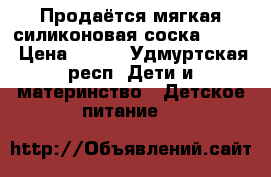 Продаётся мягкая силиконовая соска Avent › Цена ­ 250 - Удмуртская респ. Дети и материнство » Детское питание   